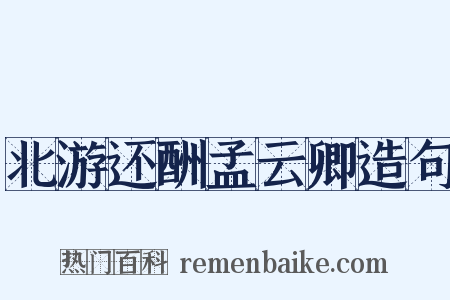 北游还酬孟云卿造句是什么意思的图片